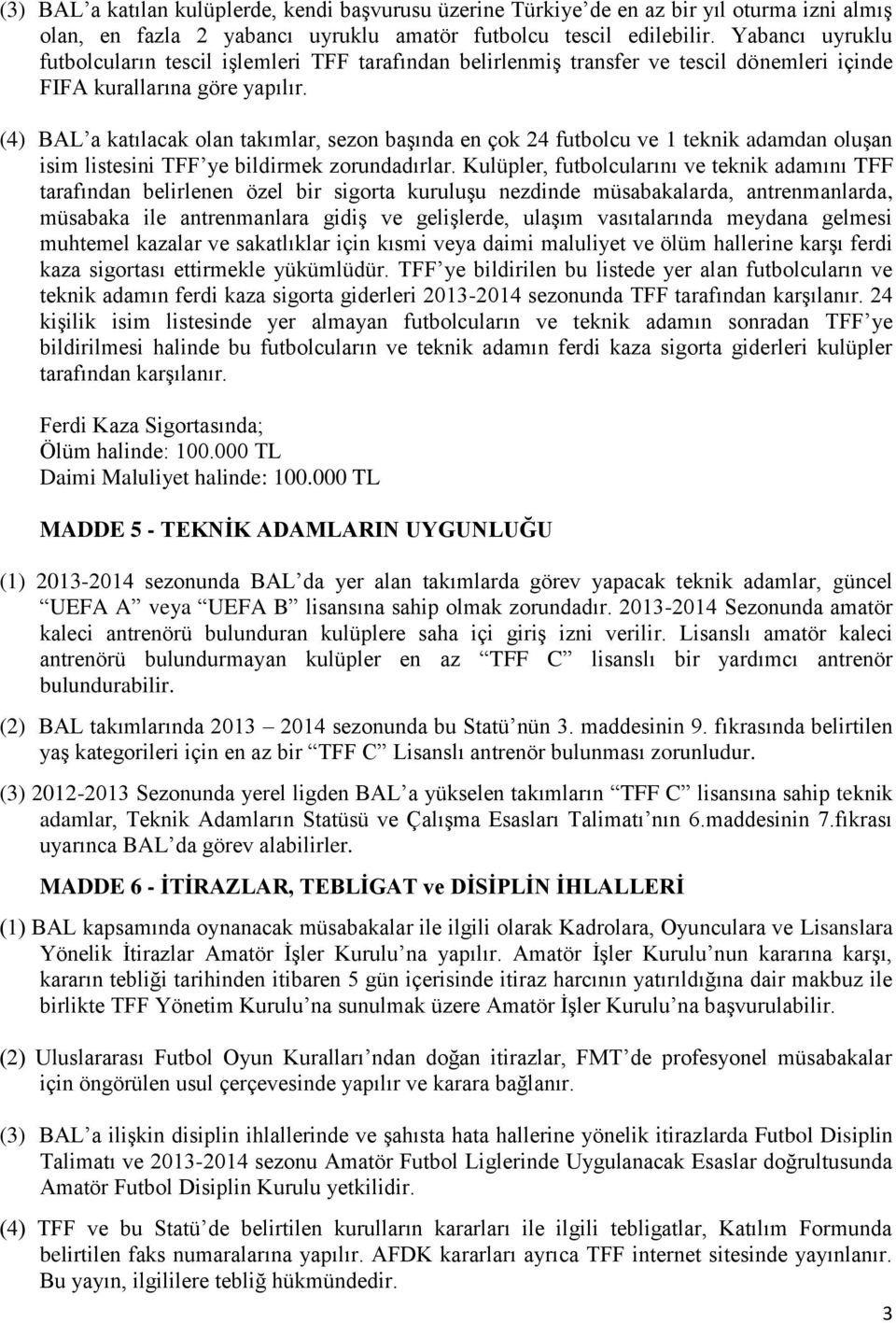 (4) BAL a katılacak olan takımlar, sezon başında en çok 24 futbolcu ve 1 teknik adamdan oluşan isim listesini TFF ye bildirmek zorundadırlar.