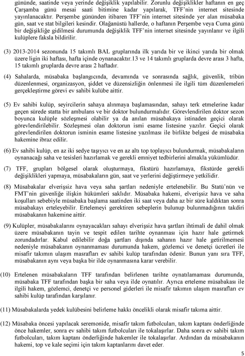 Olağanüstü hallerde, o haftanın Perşembe veya Cuma günü bir değişikliğe gidilmesi durumunda değişiklik TFF nin internet sitesinde yayınlanır ve ilgili kulüplere faksla bildirilir.