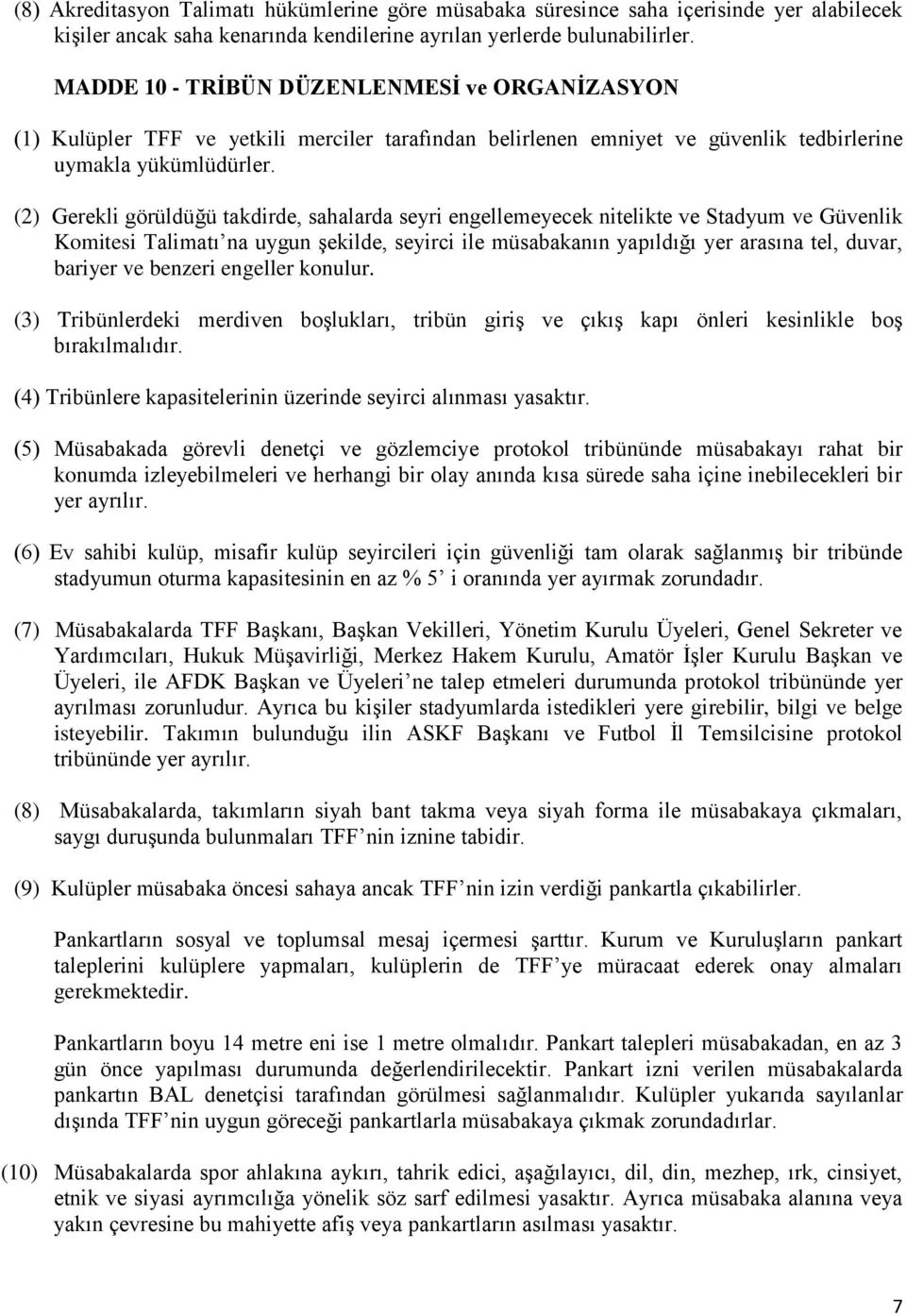 (2) Gerekli görüldüğü takdirde, sahalarda seyri engellemeyecek nitelikte ve Stadyum ve Güvenlik Komitesi Talimatı na uygun şekilde, seyirci ile müsabakanın yapıldığı yer arasına tel, duvar, bariyer