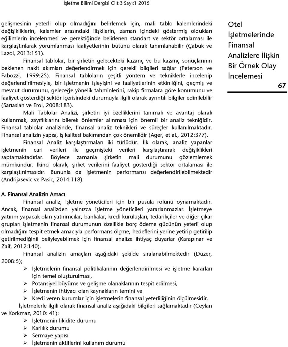 tablolar, bir şirketin gelecekteki kazanç ve bu kazanç sonuçlarının beklenen nakit akımları değerlendirmek için gerekli bilgileri sağlar (Peterson ve Fabozzi, 1999:25).