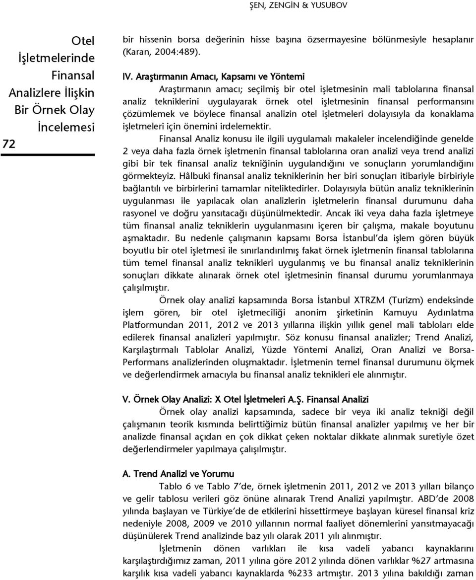 çözümlemek ve böylece finansal analizin otel işletmeleri dolayısıyla da konaklama işletmeleri için önemini irdelemektir.