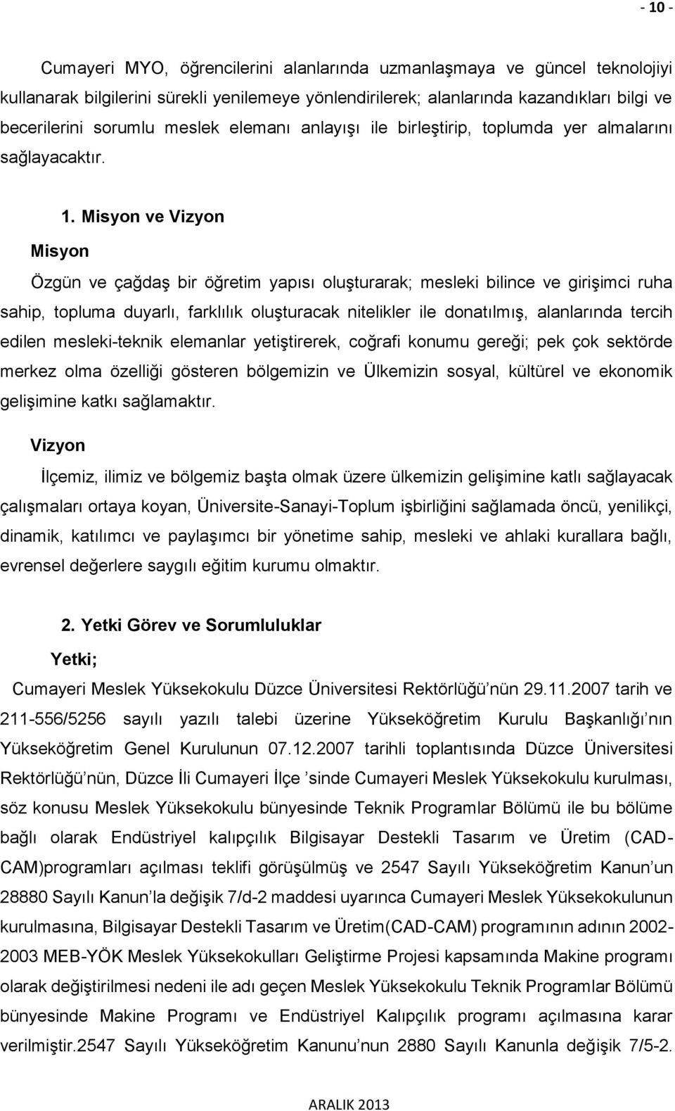 Misyon ve Vizyon Misyon Özgün ve çağdaş bir öğretim yapısı oluşturarak; mesleki bilince ve girişimci ruha sahip, topluma duyarlı, farklılık oluşturacak nitelikler ile donatılmış, alanlarında tercih