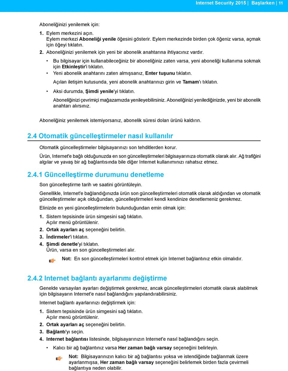 Bu bilgisayar için kullanabileceğiniz bir aboneliğiniz zaten varsa, yeni aboneliği kullanıma sokmak için Etkinleştir'i tıklatın. Yeni abonelik anahtarını zaten almışsanız, Enter tuşunu tıklatın.