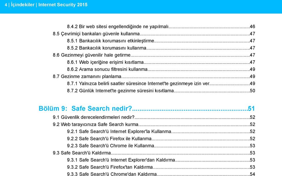 ..49 8.7.2 Günlük Internet'te gezinme süresini kısıtlama...50 Bölüm 9: Safe Search nedir?...51 9.1 Güvenlik derecelendirmeleri nedir?...52 9.2 Web tarayıcınıza Safe Search kurma...52 9.2.1 Safe Search'ü Internet Explorer'la Kullanma.