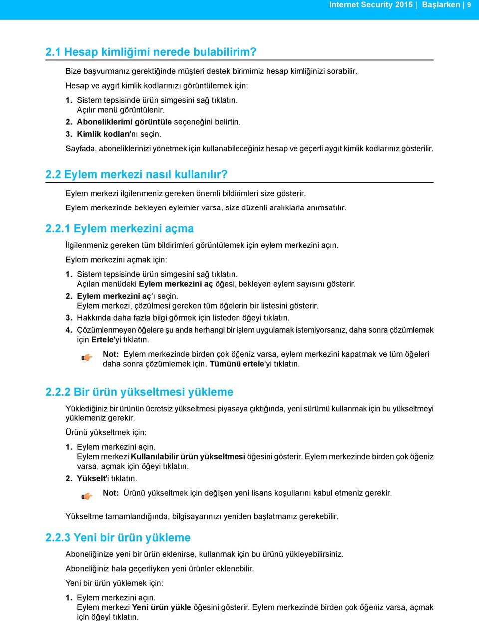 Kimlik kodları'nı seçin. Sayfada, aboneliklerinizi yönetmek için kullanabileceğiniz hesap ve geçerli aygıt kimlik kodlarınız gösterilir. 2.2 Eylem merkezi nasıl kullanılır?