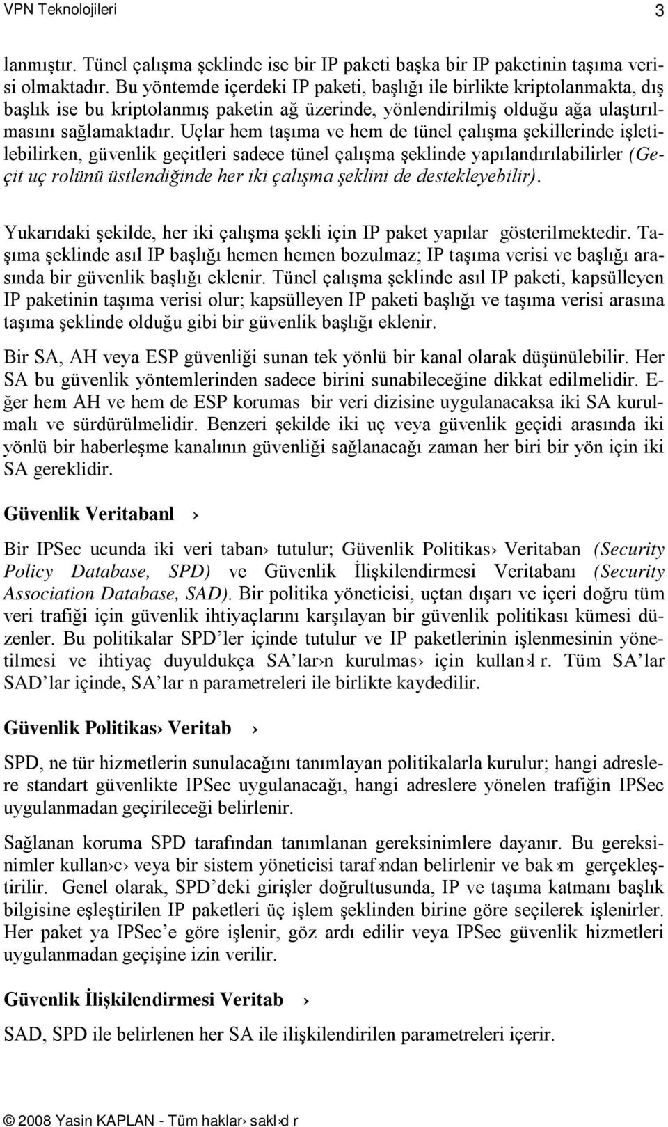 Uçlar hem taşıma ve hem de tünel çalışma şekillerinde işletilebilirken, güvenlik geçitleri sadece tünel çalışma şeklinde yapılandırılabilirler (Geçit uç rolünü üstlendiğinde her iki çalışma şeklini