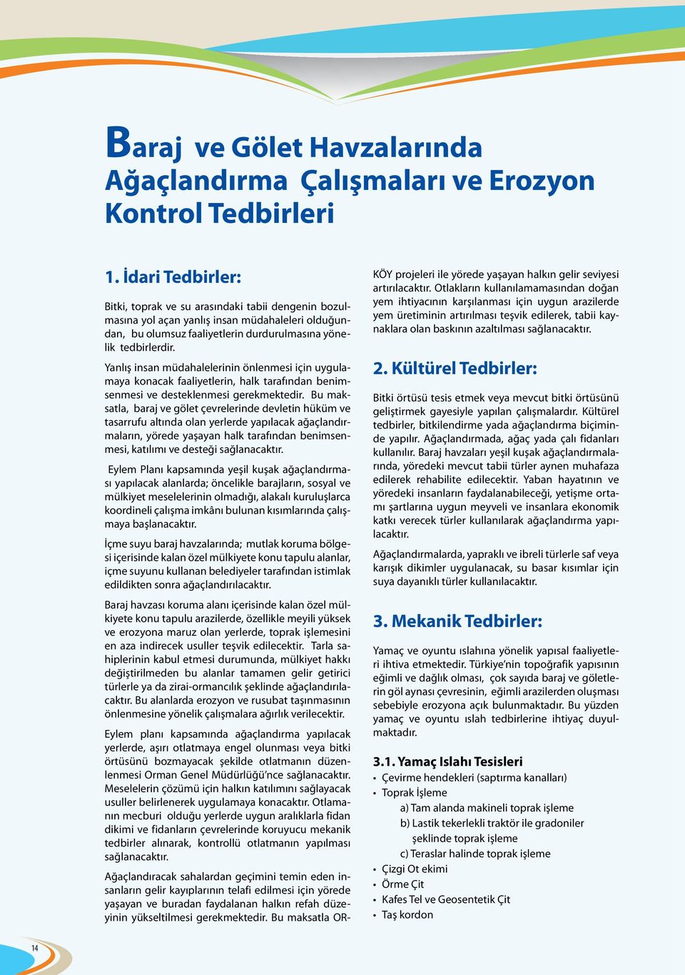 Yanlış insan müdahalelerinin önlenmesi için uygulamaya konacak faaliyetlerin, halk tarafından benimsenmesi ve desteklenmesi gerekmektedir.