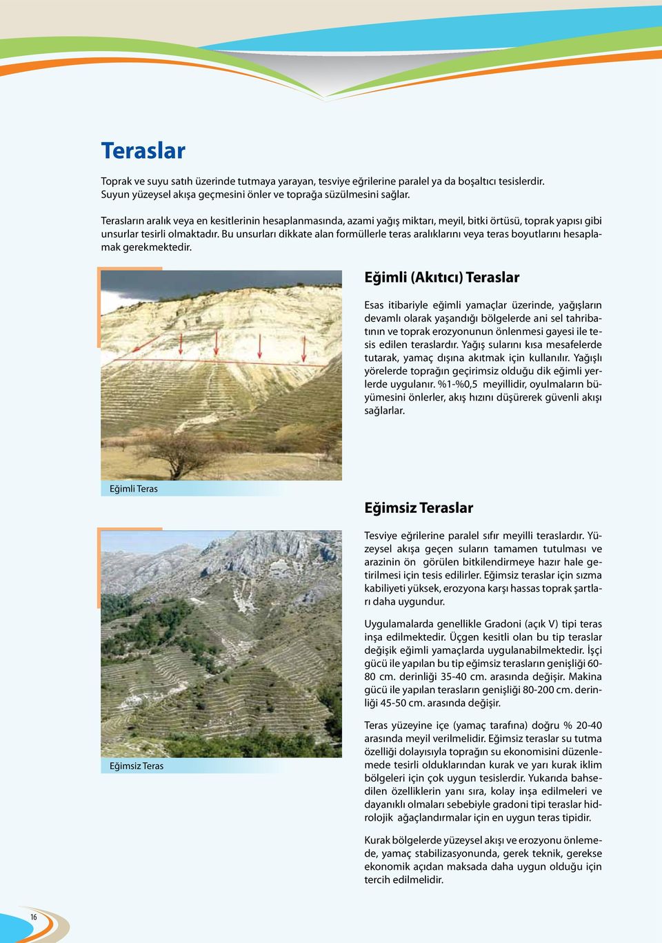 Bu unsurları dikkate alan formüllerle teras aralıklarını veya teras boyutlarını hesaplamak gerekmektedir.