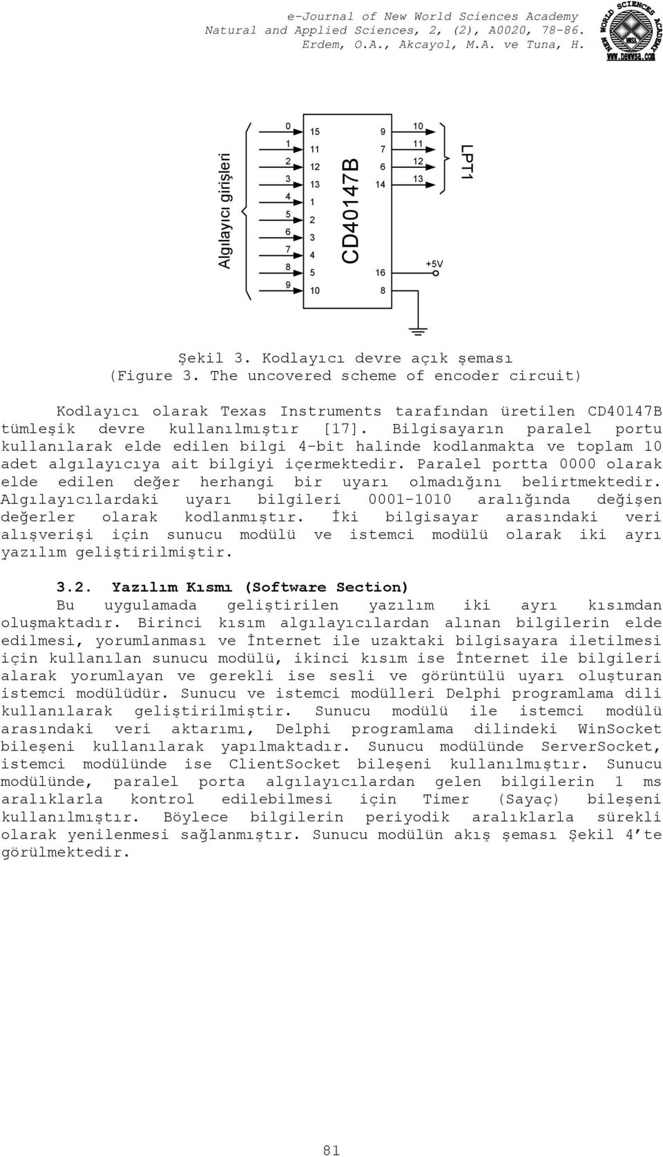 Bilgisayarın paralel portu kullanılarak elde edilen bilgi 4-bit halinde kodlanmakta ve toplam 10 adet algılayıcıya ait bilgiyi içermektedir.