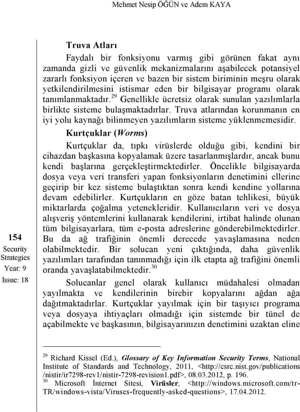 29 Genellikle ücretsiz olarak sunulan yazılımlarla birlikte sisteme bulaşmaktadırlar. Truva atlarından korunmanın en iyi yolu kaynağı bilinmeyen yazılımların sisteme yüklenmemesidir.