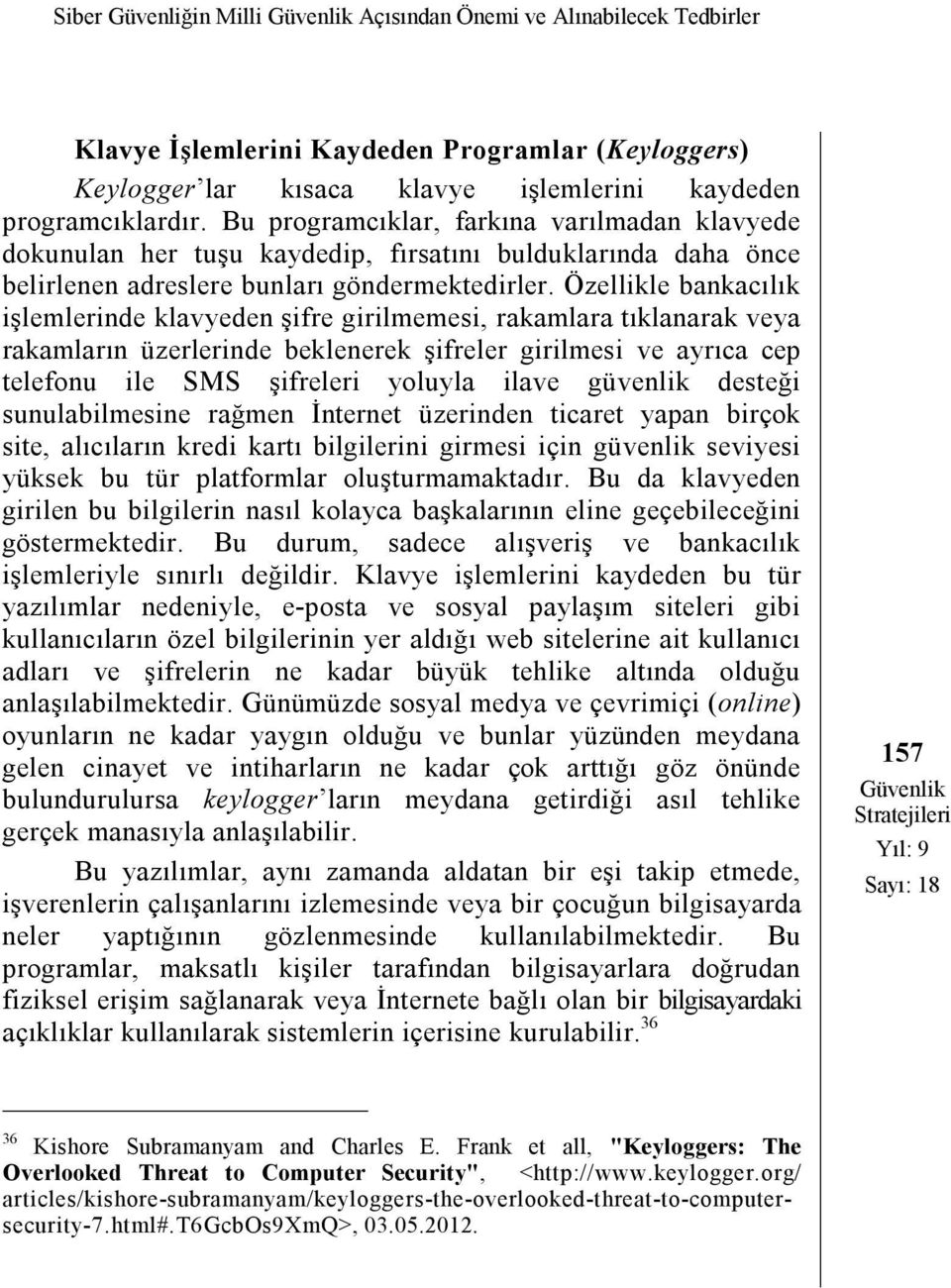 Özellikle bankacılık işlemlerinde klavyeden şifre girilmemesi, rakamlara tıklanarak veya rakamların üzerlerinde beklenerek şifreler girilmesi ve ayrıca cep telefonu ile SMS şifreleri yoluyla ilave