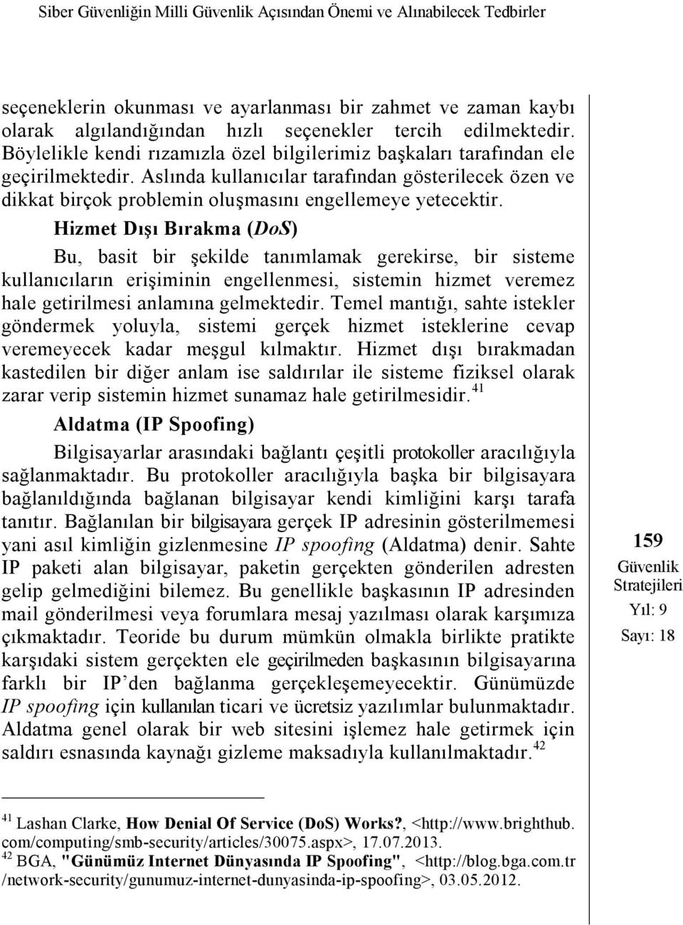 Hizmet Dışı Bırakma (DoS) Bu, basit bir şekilde tanımlamak gerekirse, bir sisteme kullanıcıların erişiminin engellenmesi, sistemin hizmet veremez hale getirilmesi anlamına gelmektedir.