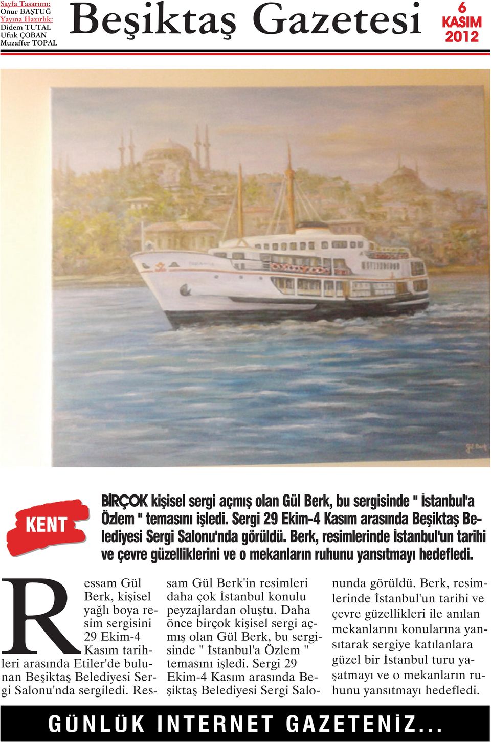 Ressam Gül Berk, kişisel yağlı boya resim sergisini 29 Ekim-4 Kasım tarihleri arasında Etiler'de bulunan Beşiktaş Belediyesi Sergi Salonu'nda sergiledi.