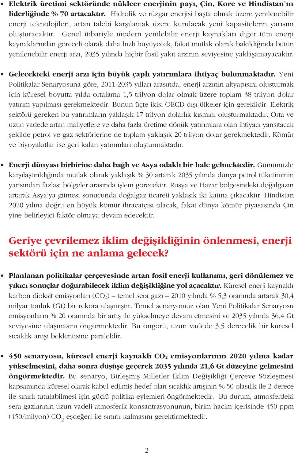 Genel itibariyle modern yenilebilir enerji kaynaklarý diðer tüm enerji kaynaklarýndan göreceli olarak daha hýzlý büyüyecek, fakat mutlak olarak bakýldýðýnda bütün yenilenebilir enerji arzý, 2035