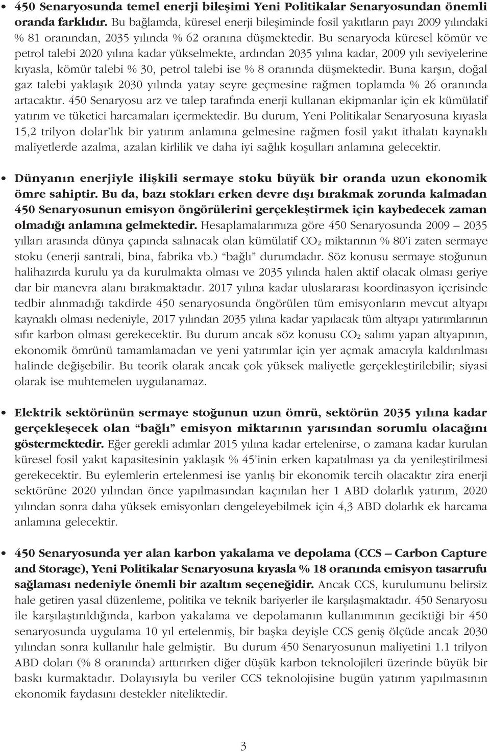 Bu senaryoda küresel kömür ve petrol talebi 2020 yýlýna kadar yükselmekte, ardýndan 2035 yýlýna kadar, 2009 yýlý seviyelerine kýyasla, kömür talebi % 30, petrol talebi ise % 8 oranýnda düþmektedir.