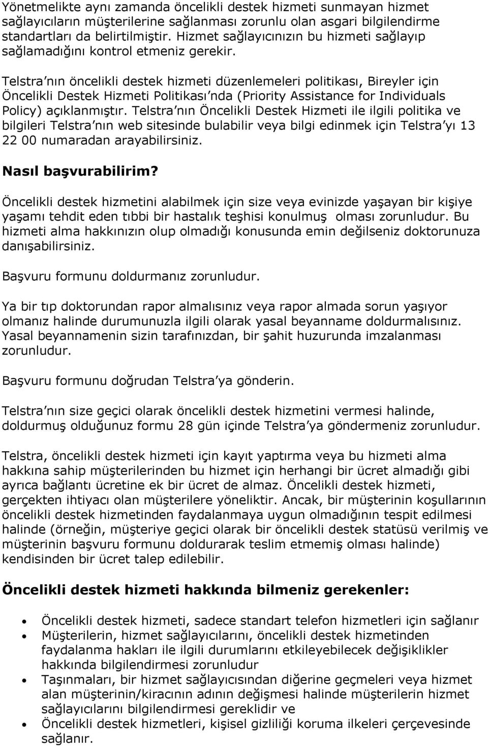 Telstra nın öncelikli destek hizmeti düzenlemeleri politikası, Bireyler için Öncelikli Destek Hizmeti Politikası nda (Priority Assistance for Individuals Policy) açıklanmıştır.