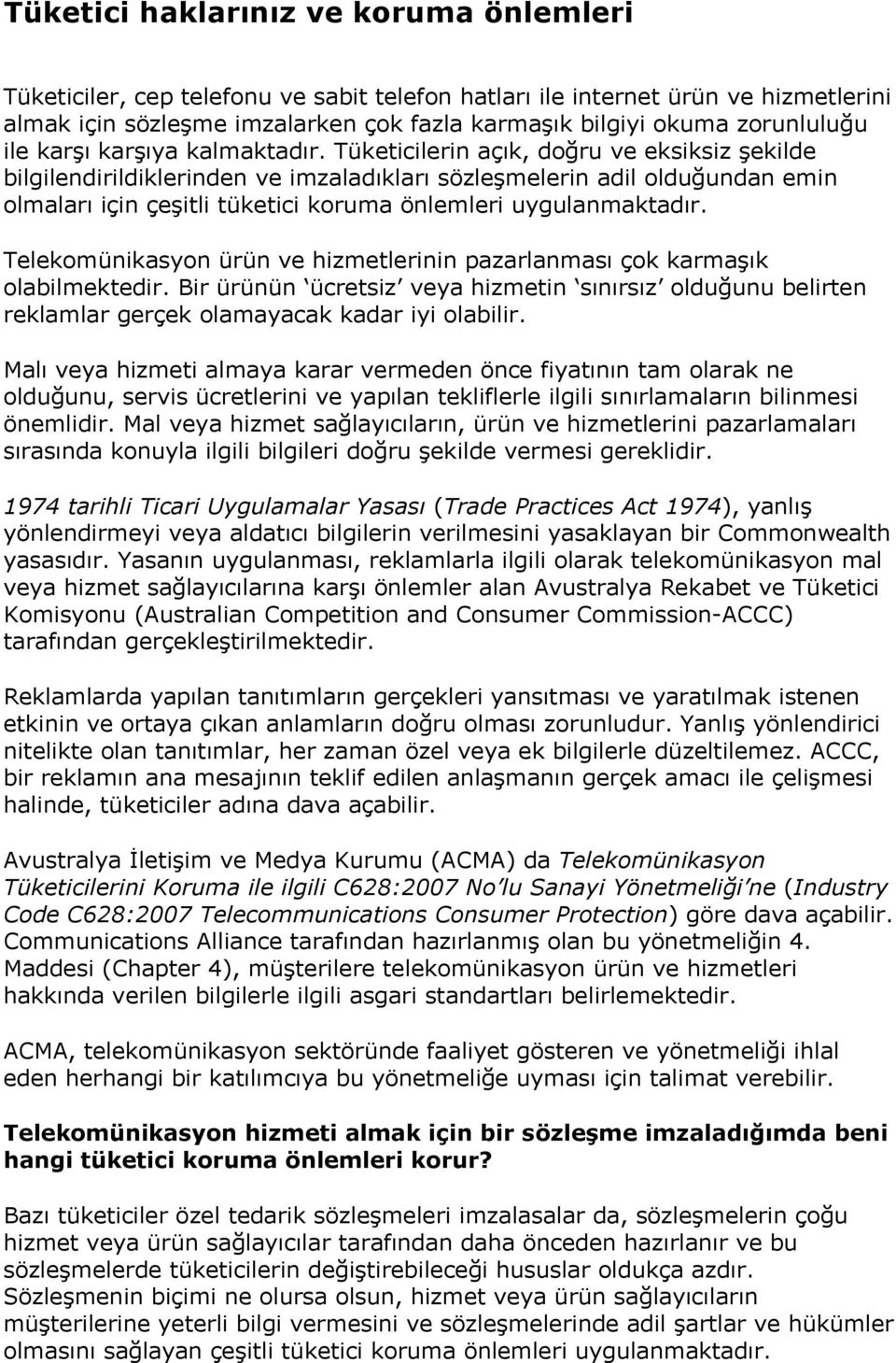 Tüketicilerin açık, doğru ve eksiksiz şekilde bilgilendirildiklerinden ve imzaladıkları sözleşmelerin adil olduğundan emin olmaları için çeşitli tüketici koruma önlemleri uygulanmaktadır.