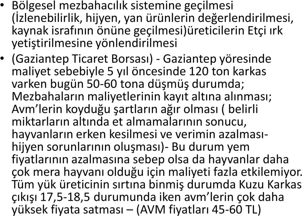 şartların ağır olması ( belirli miktarların altında et almamalarının sonucu, hayvanların erken kesilmesi ve verimin azalmasıhijyen sorunlarının oluşması)- Bu durum yem fiyatlarının azalmasına sebep