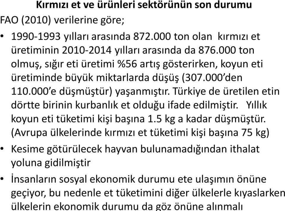 Türkiye de üretilen etin dörtte birinin kurbanlık et olduğu ifade edilmiştir. Yıllık koyun eti tüketimi kişi başına 1.5 kg a kadar düşmüştür.