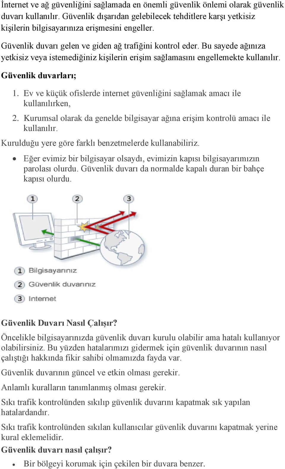 Bu sayede ağınıza yetkisiz veya istemediğiniz kişilerin erişim sağlamasını engellemekte kullanılır. Güvenlik duvarları; 1.