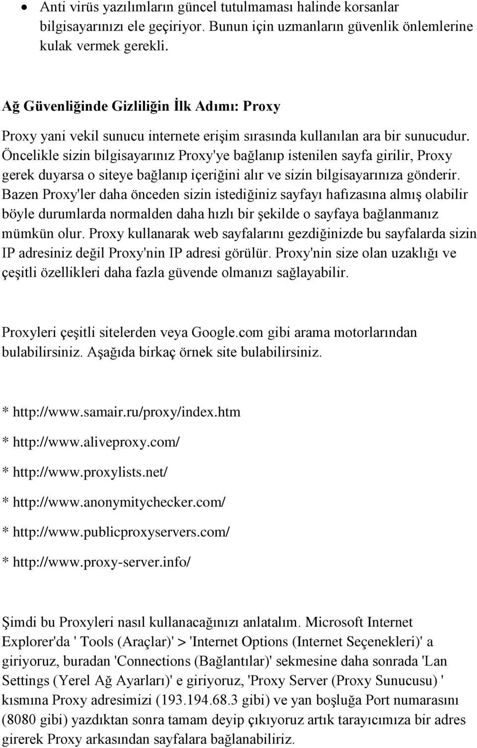 Öncelikle sizin bilgisayarınız Proxy'ye bağlanıp istenilen sayfa girilir, Proxy gerek duyarsa o siteye bağlanıp içeriğini alır ve sizin bilgisayarınıza gönderir.