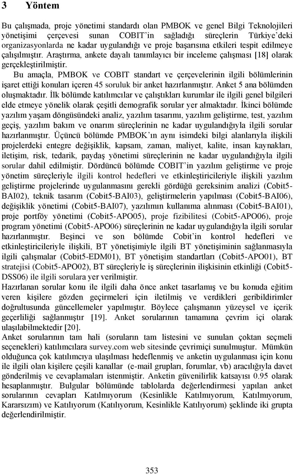 Bu amaçla, PMBOK ve COBIT standart ve çerçevelerinin ilgili bölümlerinin işaret ettiği konuları içeren 45 soruluk bir anket hazırlanmıştır. Anket 5 ana bölümden oluşmaktadır.