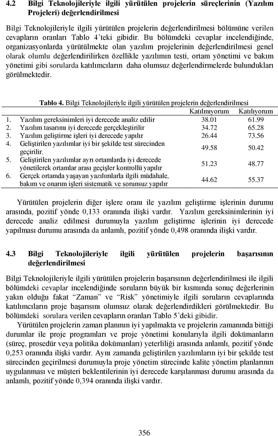 Bu bölümdeki cevaplar incelendiğinde, organizasyonlarda yürütülmekte olan yazılım projelerinin değerlendirilmesi genel olarak olumlu değerlendirilirken özellikle yazılımın testi, ortam yönetimi ve