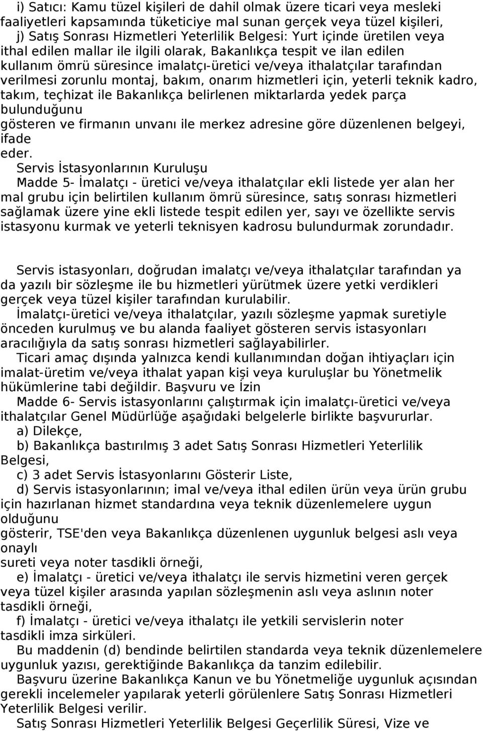 onarım hizmetleri için, yeterli teknik kadro, takım, teçhizat ile Bakanlıkça belirlenen miktarlarda yedek parça bulunduğunu gösteren ve firmanın unvanı ile merkez adresine göre düzenlenen belgeyi,