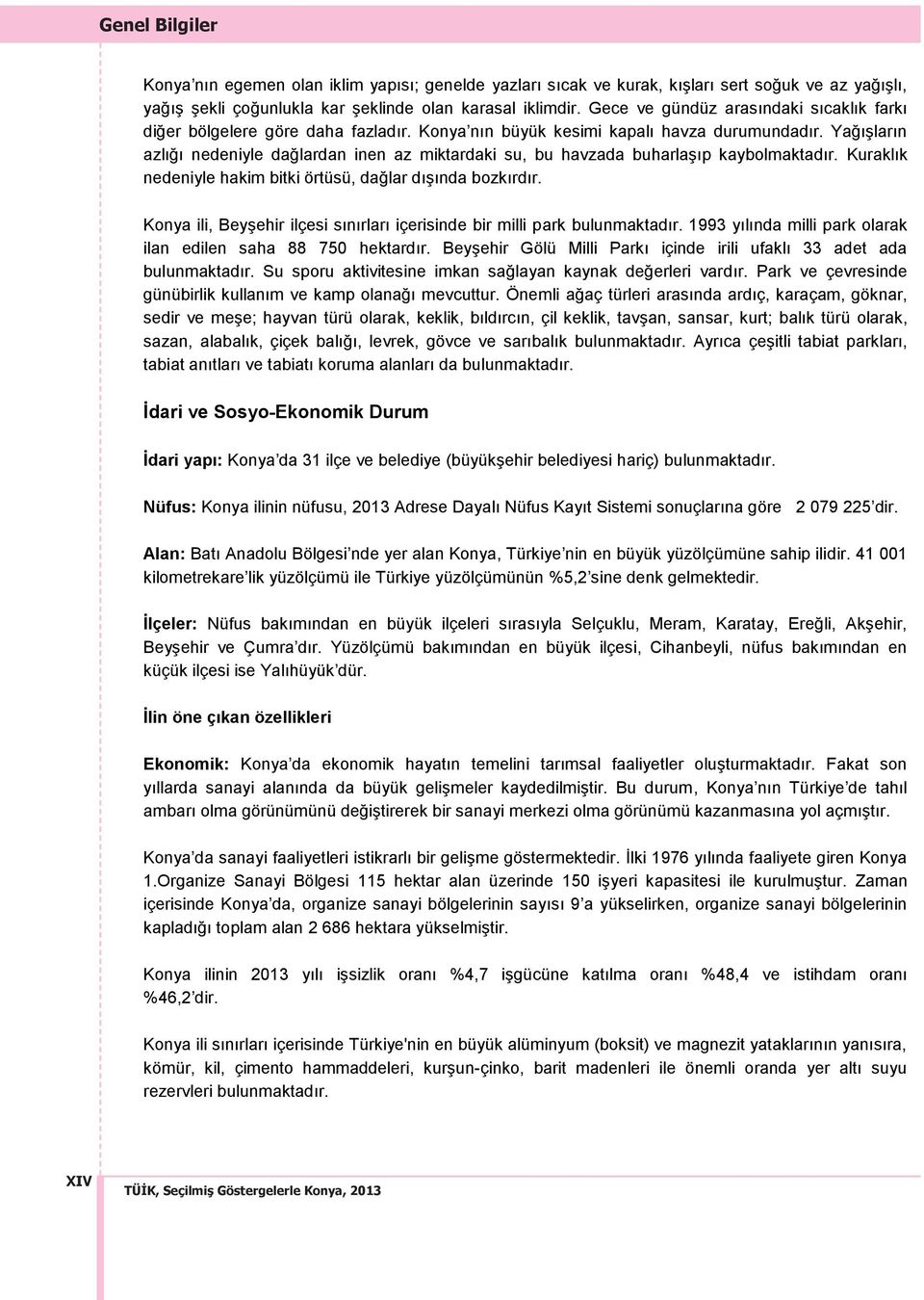 Ya lar n azl nedeniyle da lardan inen az miktardaki su, bu havzada buharla p kaybolmaktad r. Kurakl k nedeniyle hakim bitki örtüsü, da lar d nda bozk rd r.