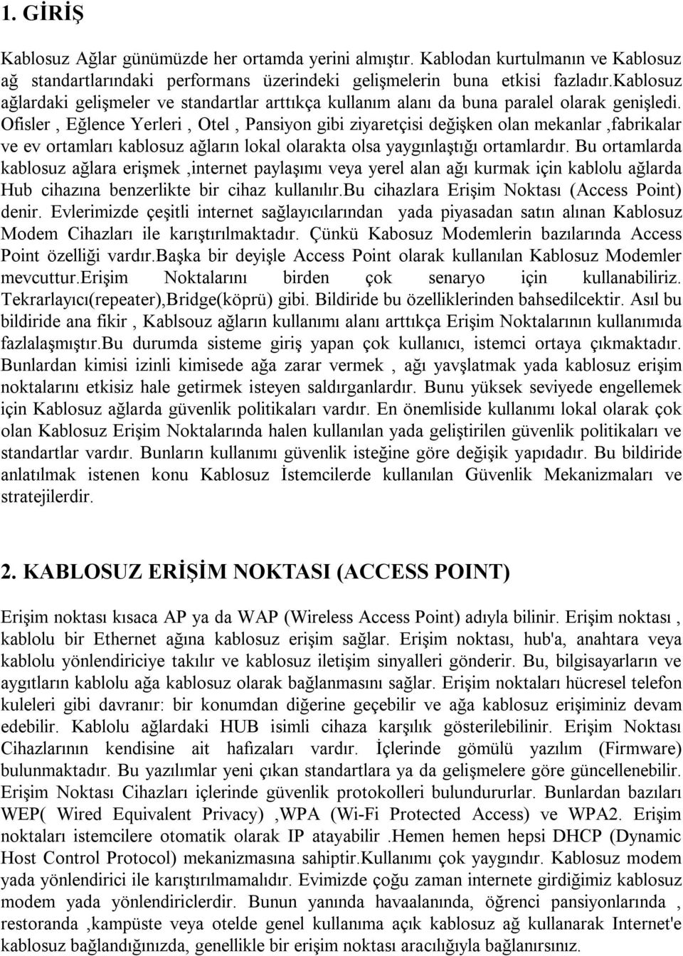 Ofisler, Eğlence Yerleri, Otel, Pansiyon gibi ziyaretçisi değişken olan mekanlar,fabrikalar ve ev ortamları kablosuz ağların lokal olarakta olsa yaygınlaştığı ortamlardır.