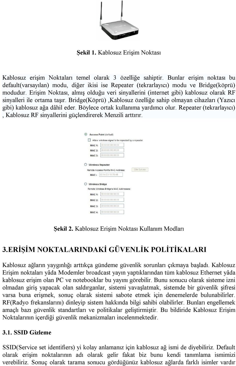 Erişim Noktası, almış olduğu veri sinyallerini (internet gibi) kablosuz olarak RF sinyalleri ile ortama taşır.