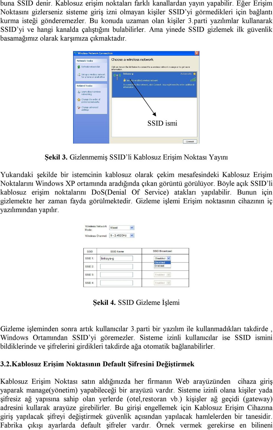 parti yazılımlar kullanarak SSID yi ve hangi kanalda çalıştığını bulabilirler. Ama yinede SSID gizlemek ilk güvenlik basamağımız olarak karşımıza çıkmaktadır. SSID ismi Şekil 3.