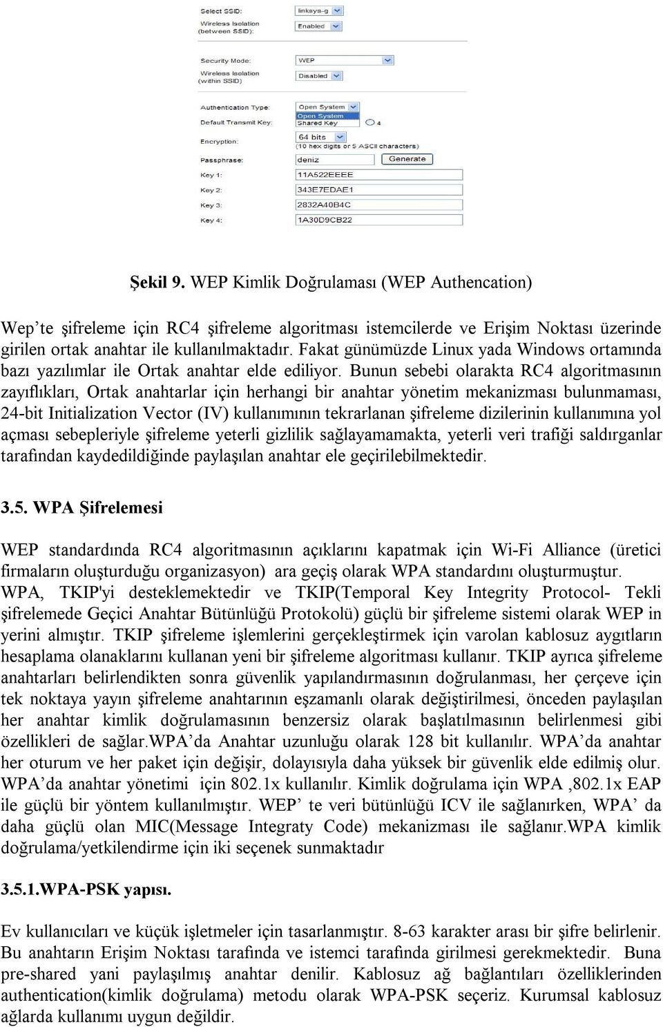 Bunun sebebi olarakta RC4 algoritmasının zayıflıkları, Ortak anahtarlar için herhangi bir anahtar yönetim mekanizması bulunmaması, 24-bit Initialization Vector (IV) kullanımının tekrarlanan şifreleme