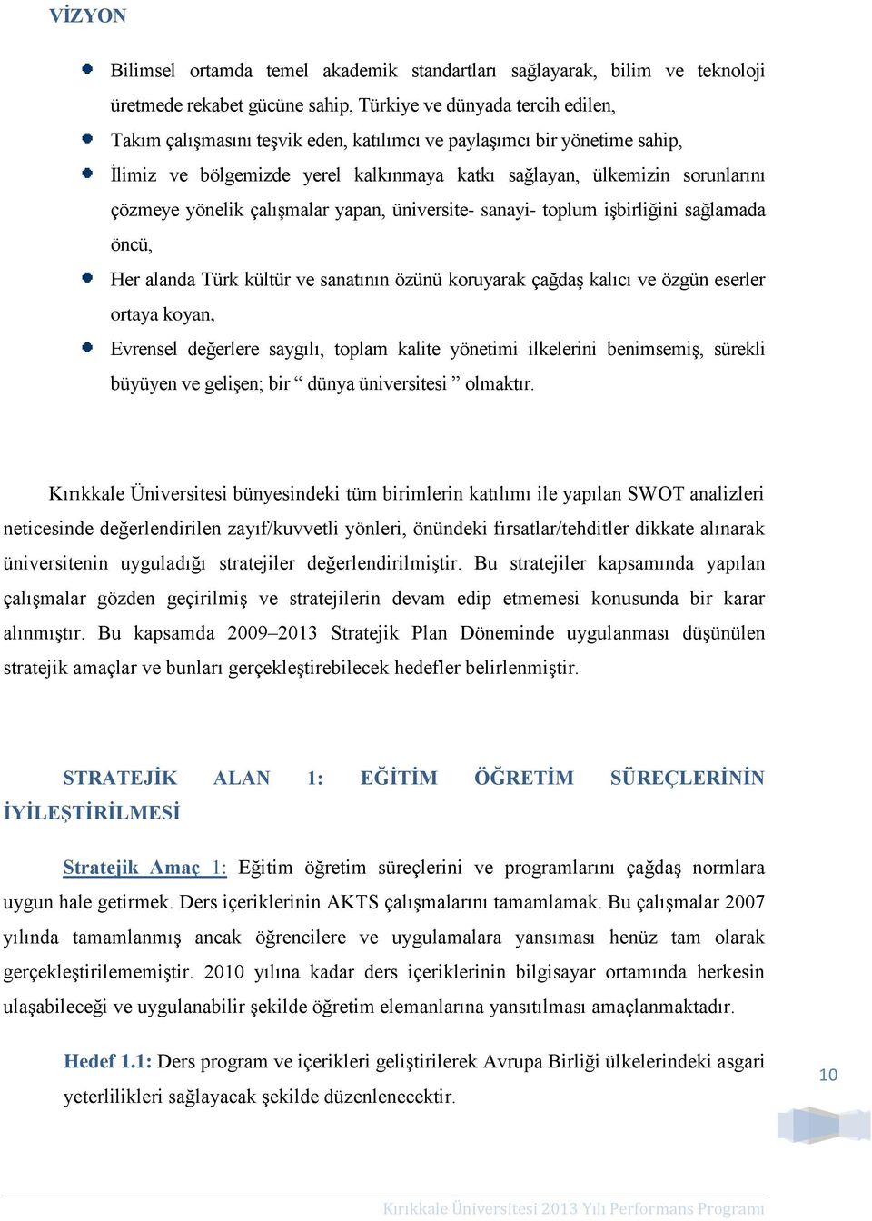 alanda Türk kültür ve sanatının özünü koruyarak çağdaş kalıcı ve özgün eserler ortaya koyan, Evrensel değerlere saygılı, toplam kalite yönetimi ilkelerini benimsemiş, sürekli büyüyen ve gelişen; bir