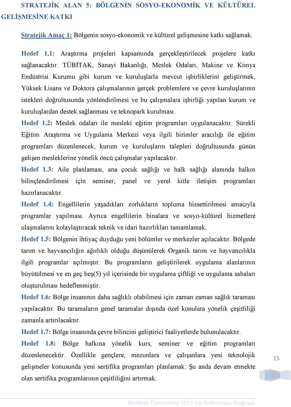 TÜBİTAK, Sanayi Bakanlığı, Meslek Odaları, Makine ve Kimya Endüstrisi Kurumu gibi kurum ve kuruluşlarla mevcut işbirliklerini geliştirmek, Yüksek Lisans ve Doktora çalışmalarının gerçek problemlere