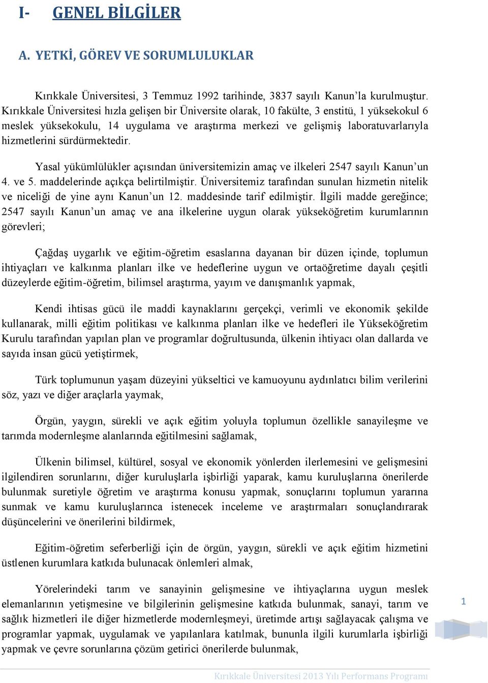 sürdürmektedir. Yasal yükümlülükler açısından üniversitemizin amaç ve ilkeleri 2547 sayılı Kanun un 4. ve 5. maddelerinde açıkça belirtilmiştir.