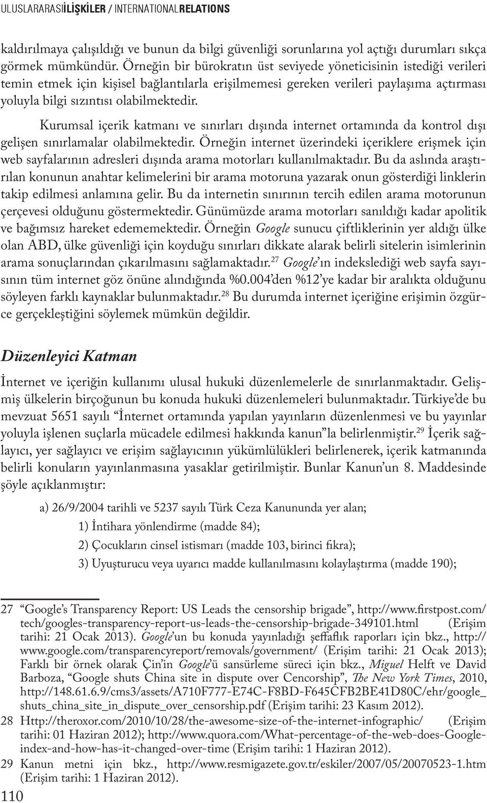 Kurumsal içerik katmanı ve sınırları dışında internet ortamında da kontrol dışı gelişen sınırlamalar olabilmektedir.