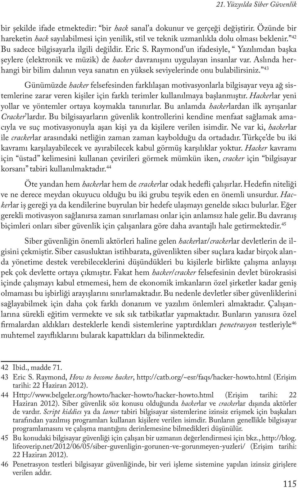 Raymond un ifadesiyle, Yazılımdan başka şeylere (elektronik ve müzik) de hacker davranışını uygulayan insanlar var.