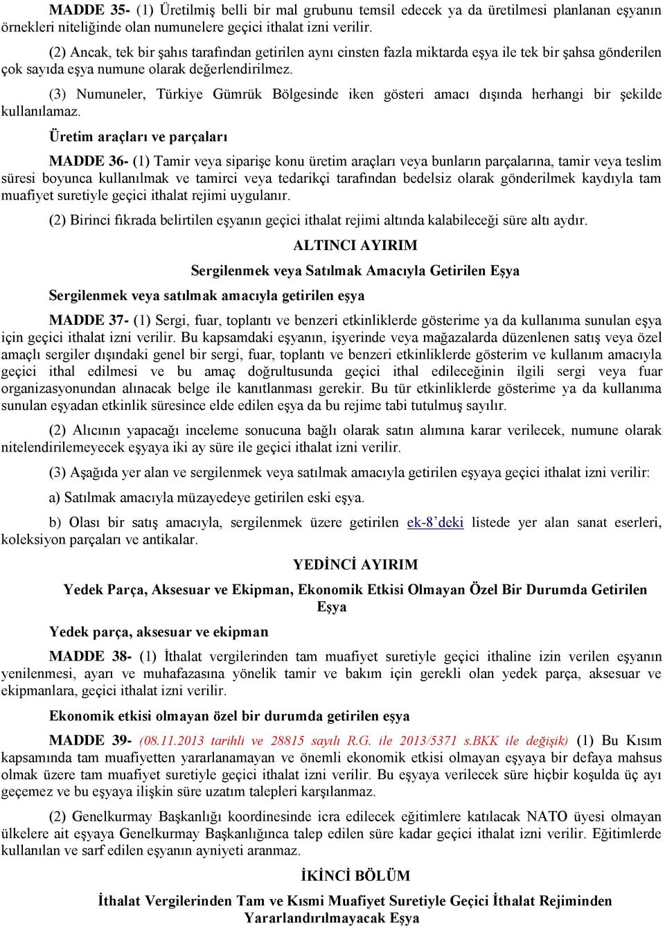 (3) Numuneler, Türkiye Gümrük Bölgesinde iken gösteri amacı dışında herhangi bir şekilde kullanılamaz.