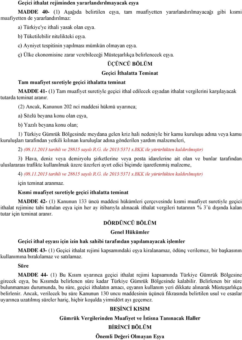 Tam muafiyet suretiyle geçici ithalatta teminat ÜÇÜNCÜ BÖLÜM Geçici İthalatta Teminat MADDE 41- (1) Tam muafiyet suretiyle geçici ithal edilecek eşyadan ithalat vergilerini karşılayacak tutarda