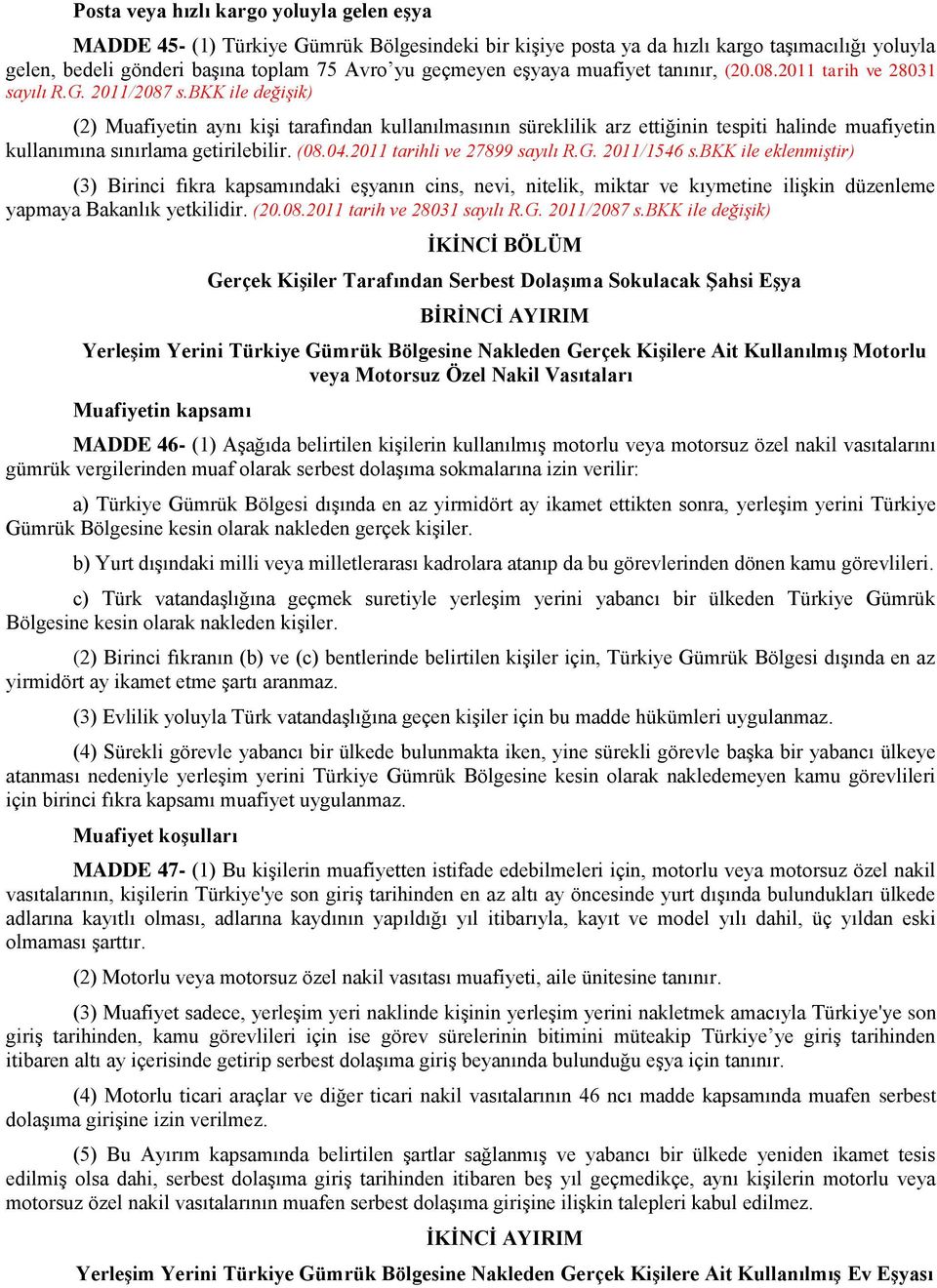 bkk ile değişik) (2) Muafiyetin aynı kişi tarafından kullanılmasının süreklilik arz ettiğinin tespiti halinde muafiyetin kullanımına sınırlama getirilebilir. (08.04.2011 tarihli ve 27899 sayılı R.G.