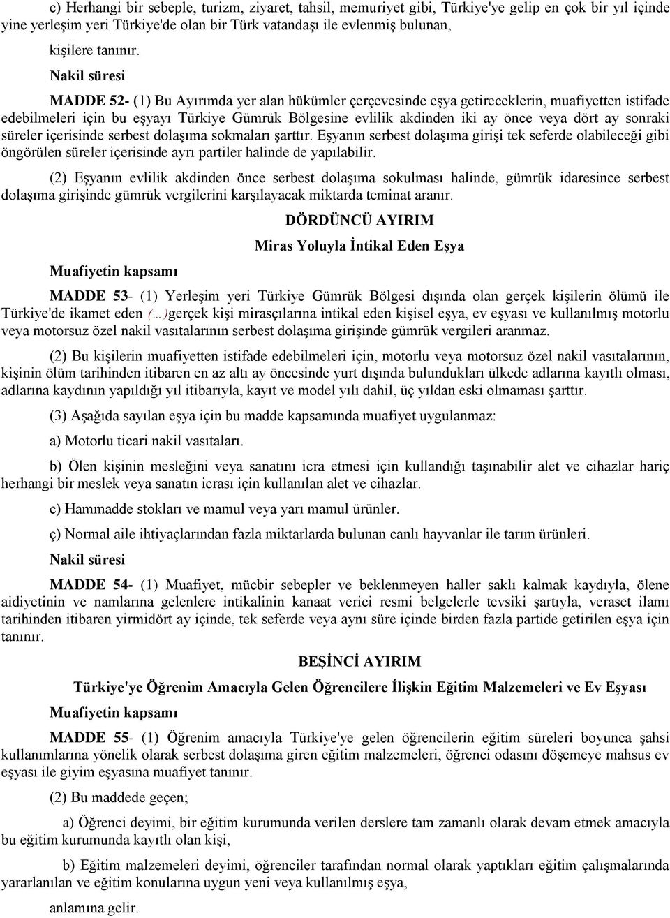 dört ay sonraki süreler içerisinde serbest dolaşıma sokmaları şarttır. Eşyanın serbest dolaşıma girişi tek seferde olabileceği gibi öngörülen süreler içerisinde ayrı partiler halinde de yapılabilir.