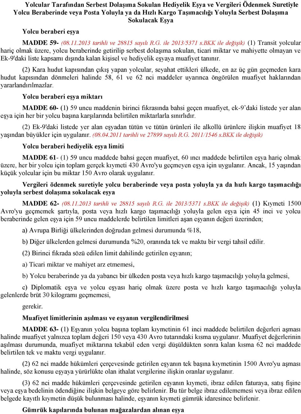 bkk ile değişik) (1) Transit yolcular hariç olmak üzere, yolcu beraberinde getirilip serbest dolaşıma sokulan, ticari miktar ve mahiyette olmayan ve Ek-9'daki liste kapsamı dışında kalan kişisel ve