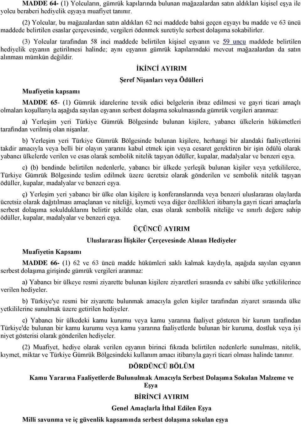 (3) Yolcular tarafından 58 inci maddede belirtilen kişisel eşyanın ve 59 uncu maddede belirtilen hediyelik eşyanın getirilmesi halinde; aynı eşyanın gümrük kapılarındaki mevcut mağazalardan da satın