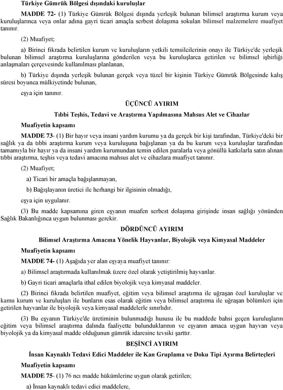 (2) Muafiyet; a) Birinci fıkrada belirtilen kurum ve kuruluşların yetkili temsilcilerinin onayı ile Türkiye'de yerleşik bulunan bilimsel araştırma kuruluşlarına gönderilen veya bu kuruluşlarca