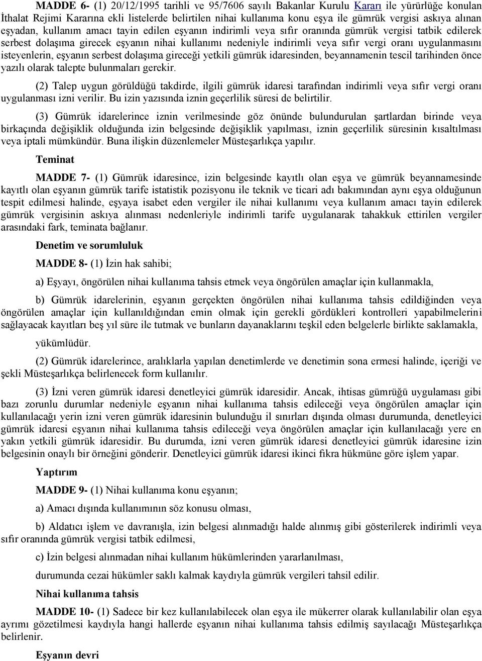 oranı uygulanmasını isteyenlerin, eşyanın serbest dolaşıma gireceği yetkili gümrük idaresinden, beyannamenin tescil tarihinden önce yazılı olarak talepte bulunmaları gerekir.