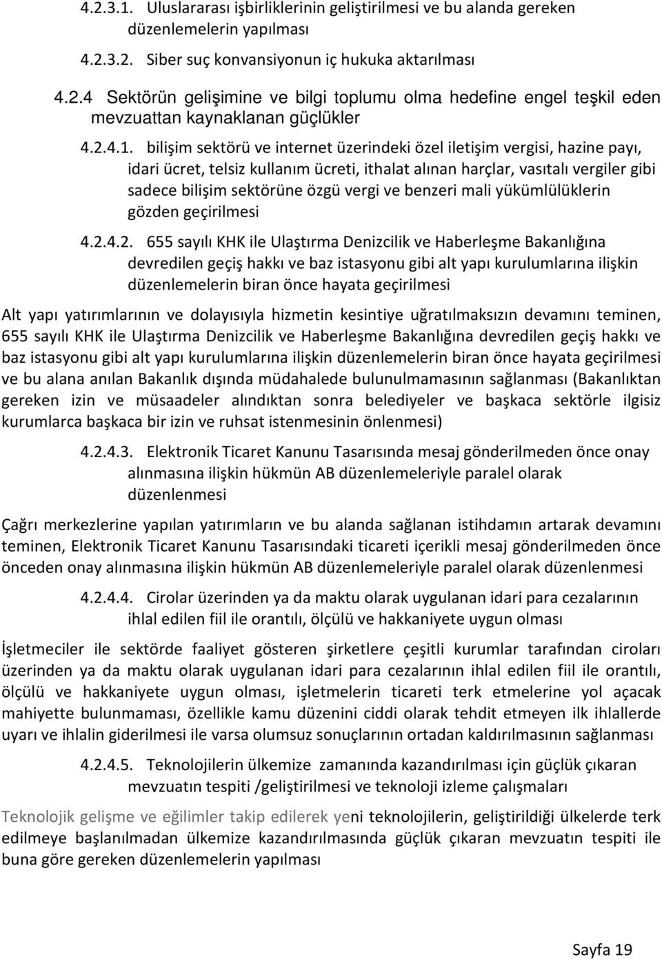 bilişim sektörü ve internet üzerindeki özel iletişim vergisi, hazine payı, idari ücret, telsiz kullanım ücreti, ithalat alınan harçlar, vasıtalı vergiler gibi sadece bilişim sektörüne özgü vergi ve