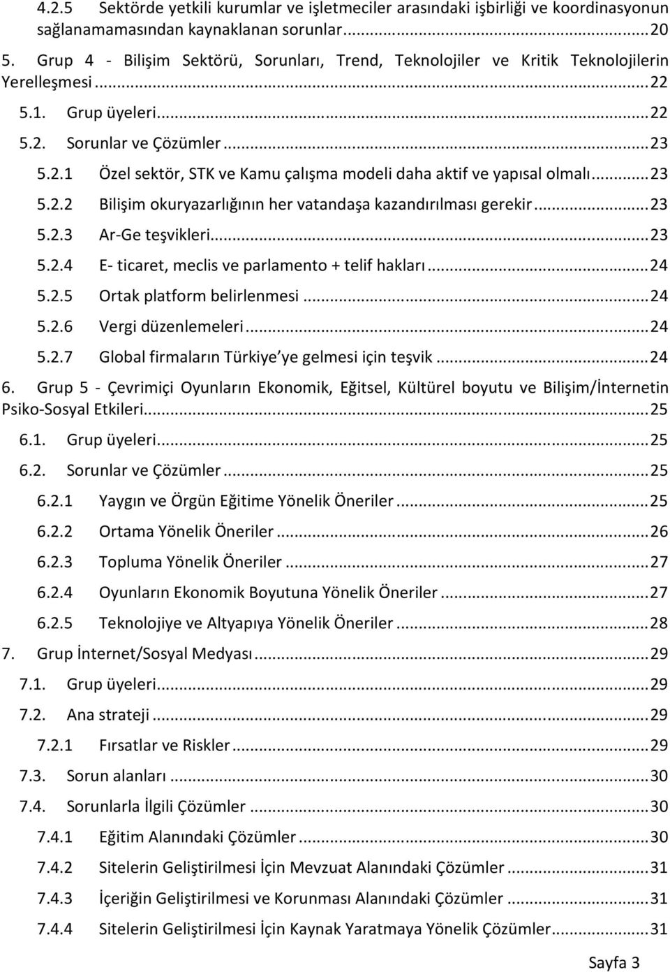 .. 23 5.2.2 Bilişim okuryazarlığının her vatandaşa kazandırılması gerekir... 23 5.2.3 Ar-Ge teşvikleri... 23 5.2.4 E- ticaret, meclis ve parlamento + telif hakları... 24 5.2.5 Ortak platform belirlenmesi.