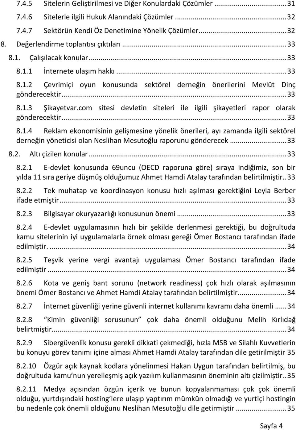 com sitesi devletin siteleri ile ilgili şikayetleri rapor olarak gönderecektir... 33 8.1.