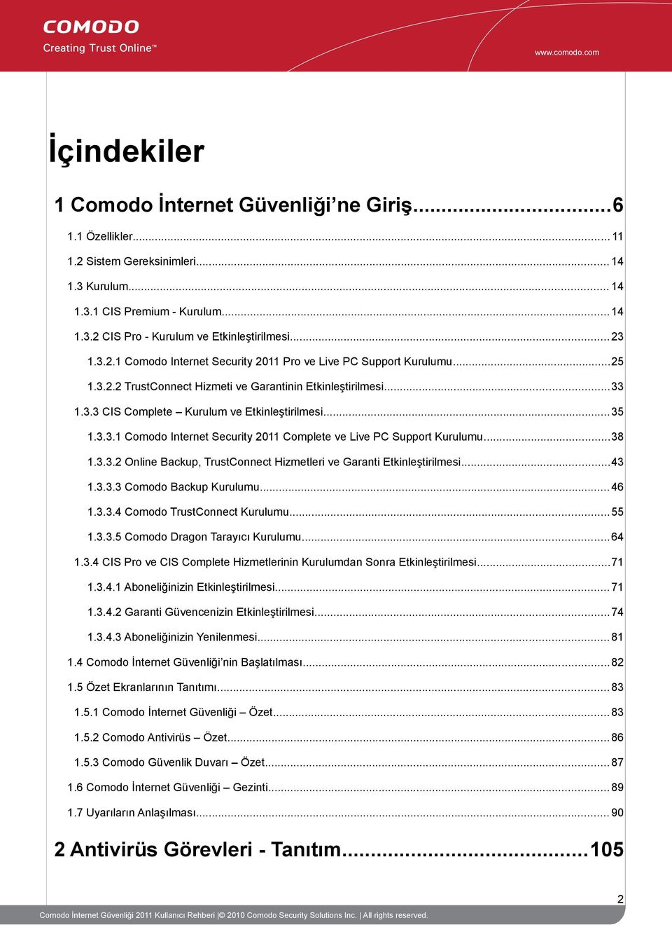 3.3.1 Comodo Internet Security 2011 Complete ve Live PC Support Kurulumu...38 1.3.3.2 Online Backup, TrustConnect Hizmetleri ve Garanti Etkinleştirilmesi...43 1.3.3.3 Comodo Backup Kurulumu... 46 1.3.3.4 Comodo TrustConnect Kurulumu.